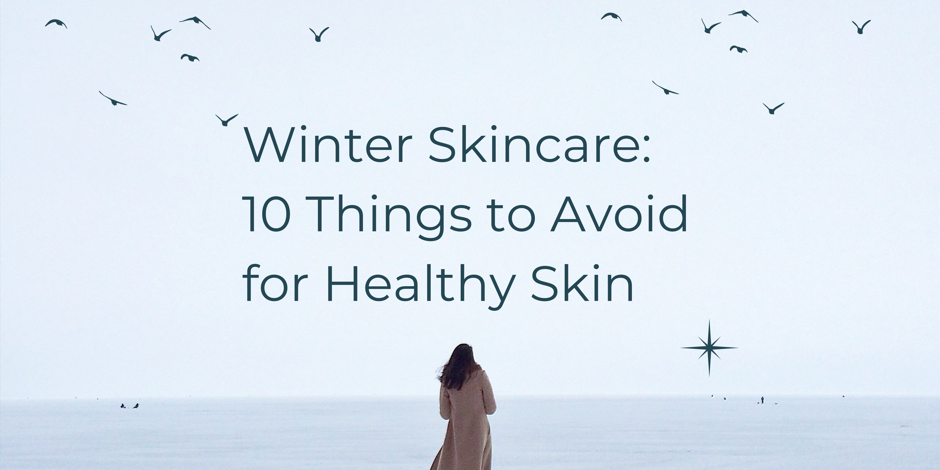 Winter Skincare: 10 Things to Avoid for Healthy Skin