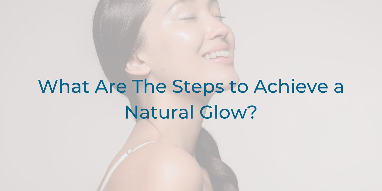 What Are The Steps to Achieve a Natural Glow?